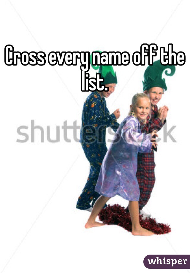 Cross every name off the list.