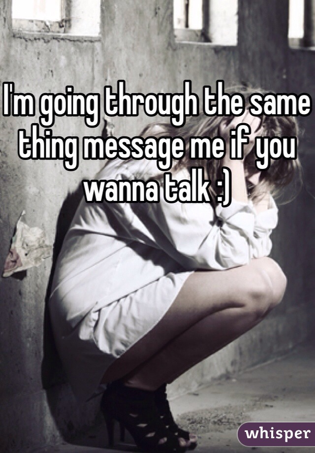 I'm going through the same thing message me if you wanna talk :) 