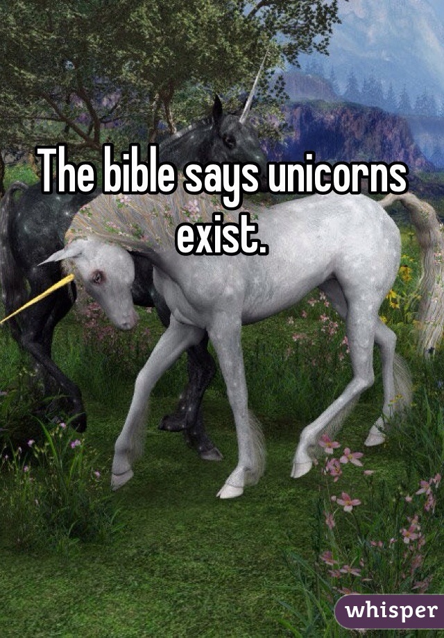 The bible says unicorns exist. 