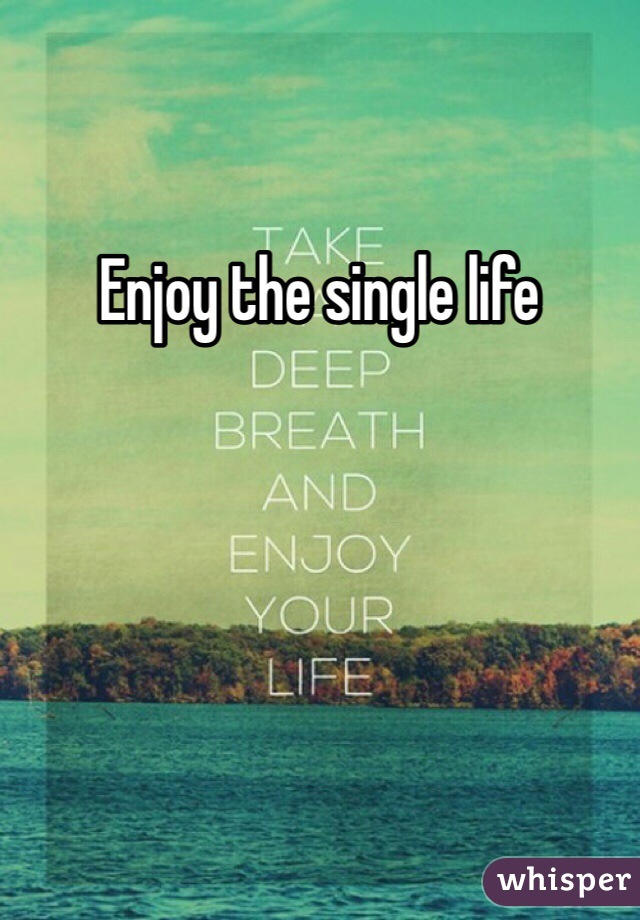 Enjoy the single life