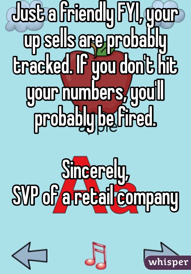 Just a friendly FYI, your up sells are probably tracked. If you don't hit your numbers, you'll probably be fired. 

Sincerely, 
SVP of a retail company