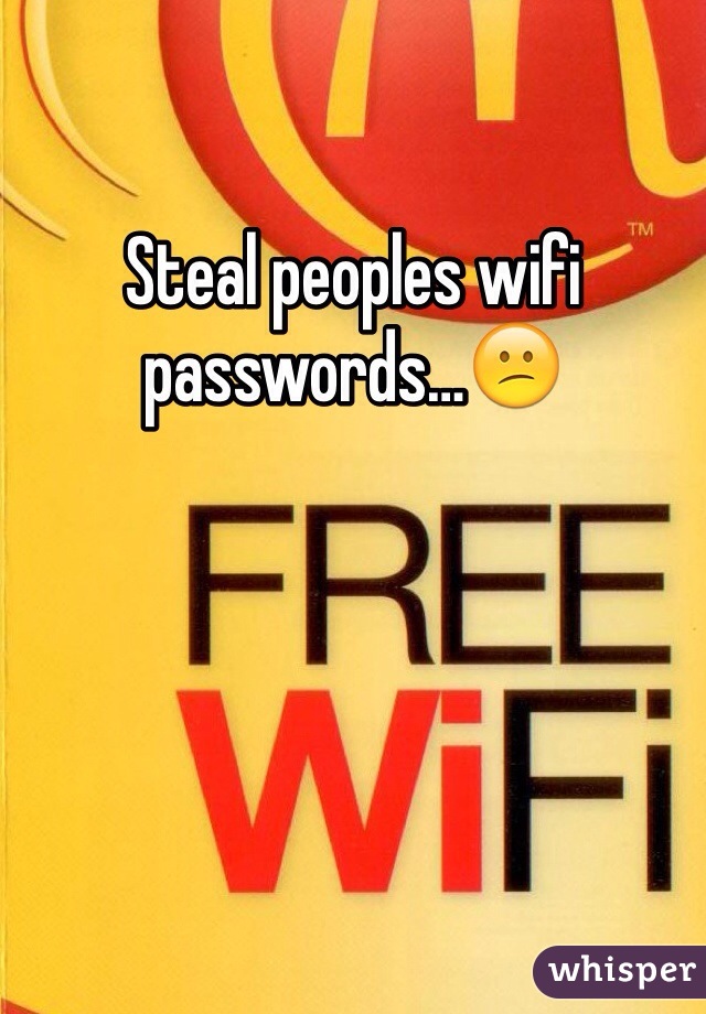 Steal peoples wifi passwords…😕