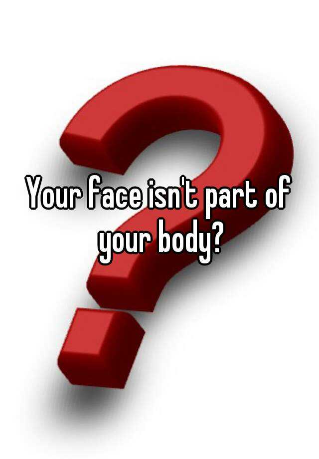 your-face-isn-t-part-of-your-body