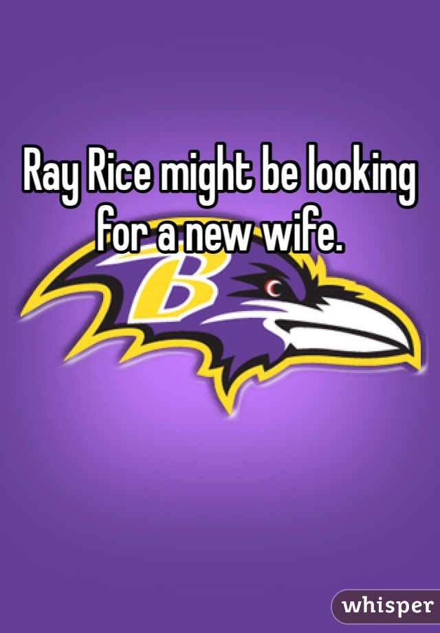 Ray Rice might be looking for a new wife.