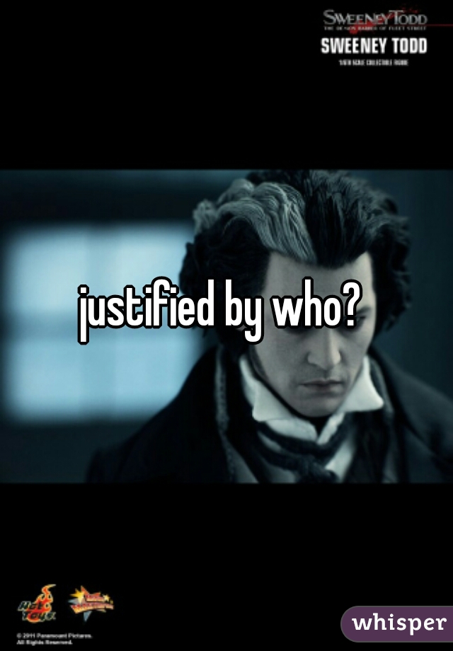 justified by who? 