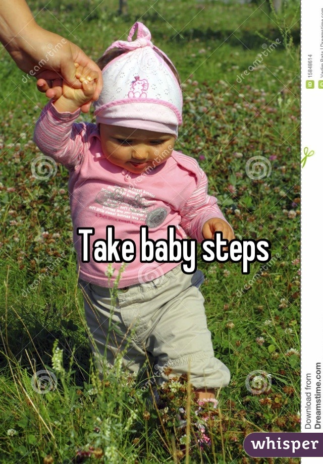 Take baby steps