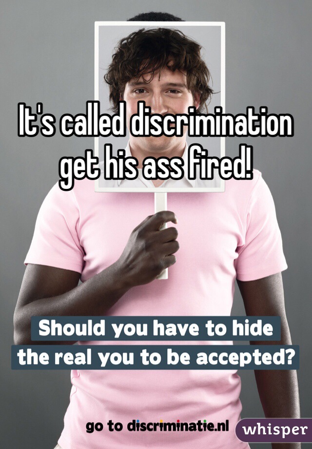 It's called discrimination get his ass fired! 
