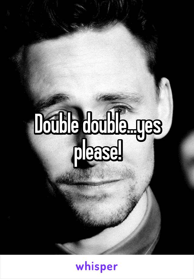 Double double...yes please!