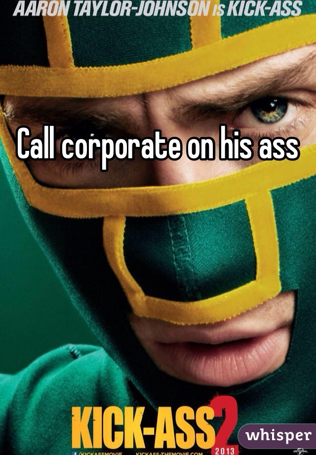 Call corporate on his ass
