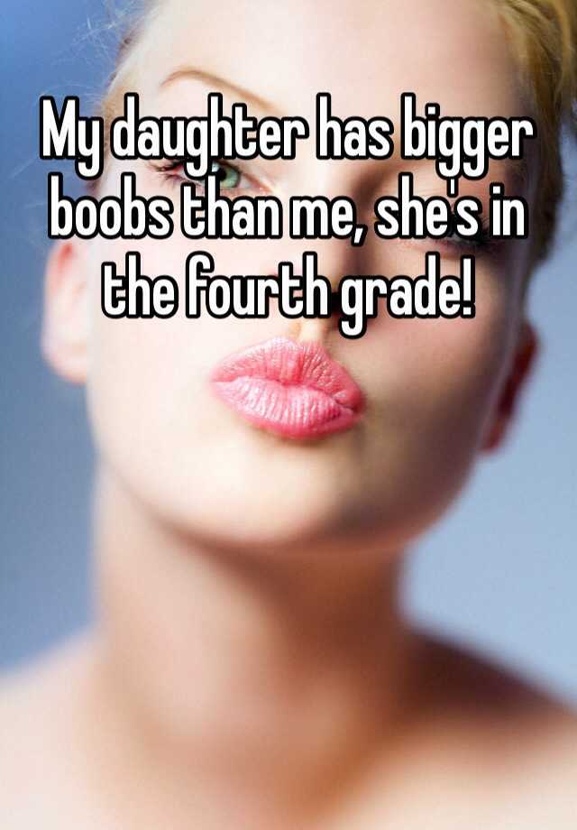 My daughter has big boobs My Daughter Has Bigger Boobs Than Me She S In The Fourth Grade
