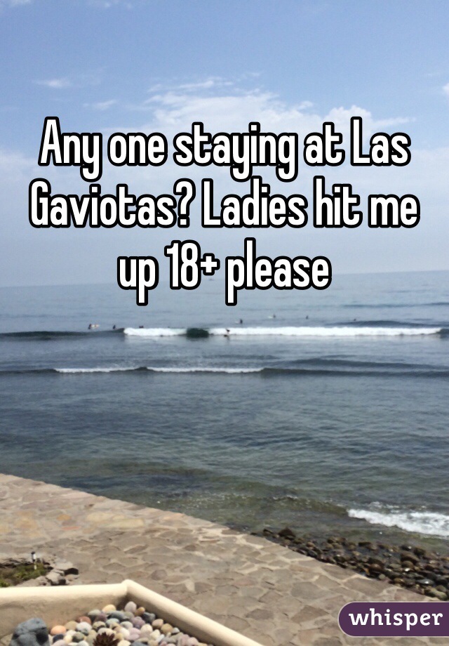 Any one staying at Las Gaviotas? Ladies hit me up 18+ please
