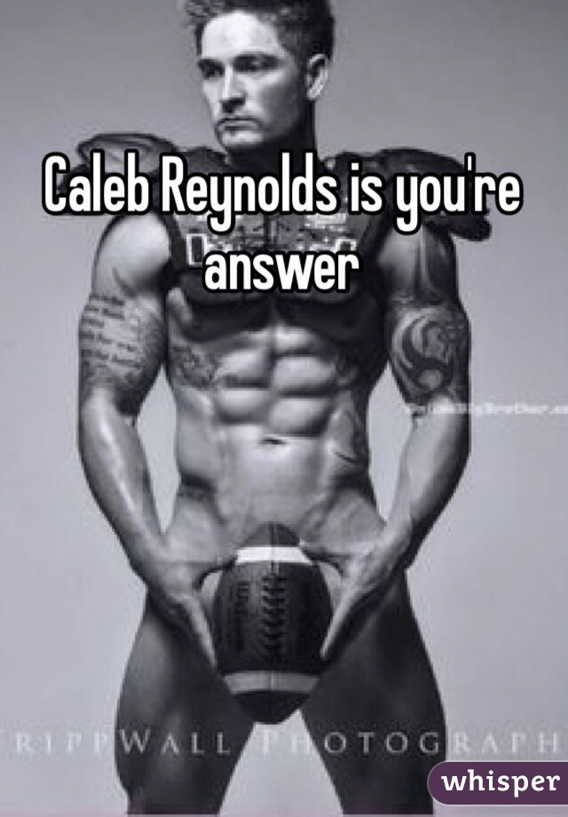 Caleb Reynolds is you're answer