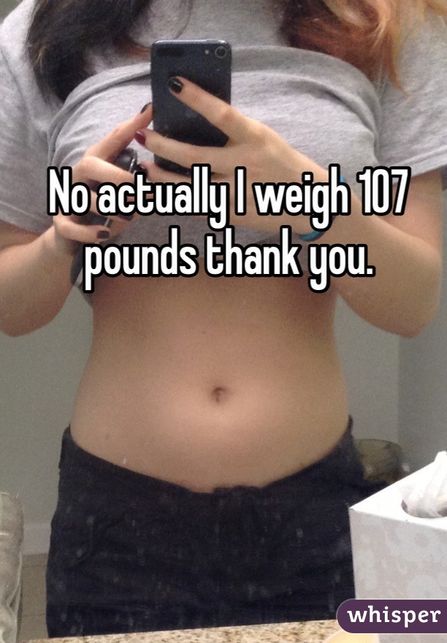 No actually I weigh 107 pounds thank you.