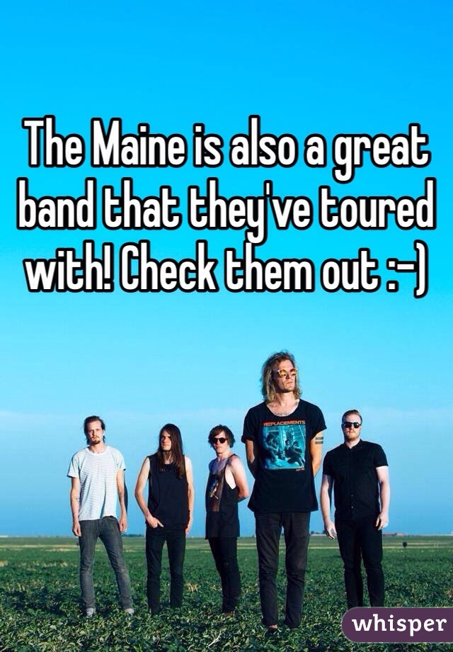 The Maine is also a great band that they've toured with! Check them out :-)