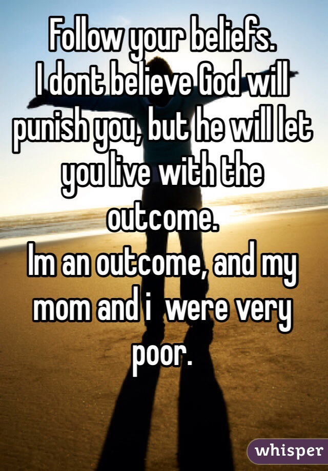 Follow your beliefs.
I dont believe God will punish you, but he will let you live with the outcome.
Im an outcome, and my mom and i  were very poor.