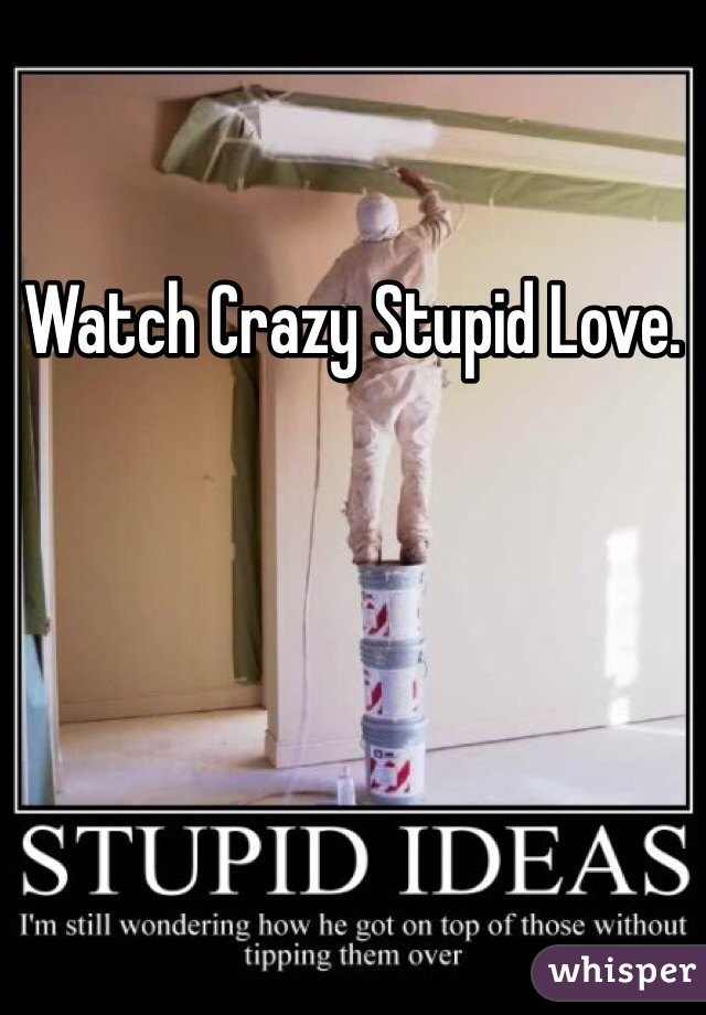 Watch Crazy Stupid Love. 