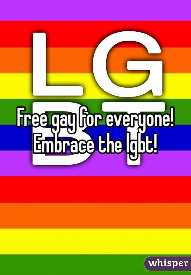 



Free gay for everyone! Embrace the lgbt!