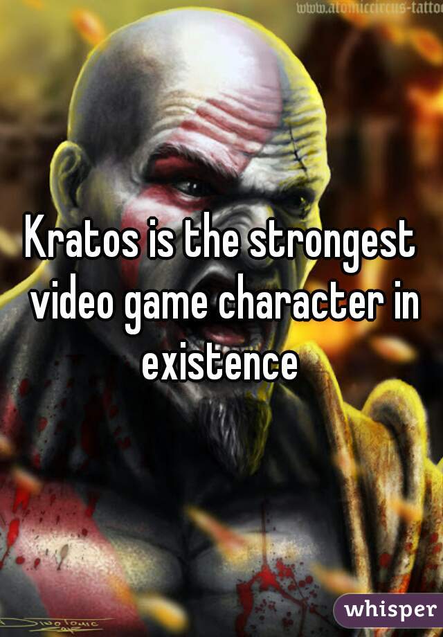 Kratos is the strongest video game character in existence 
