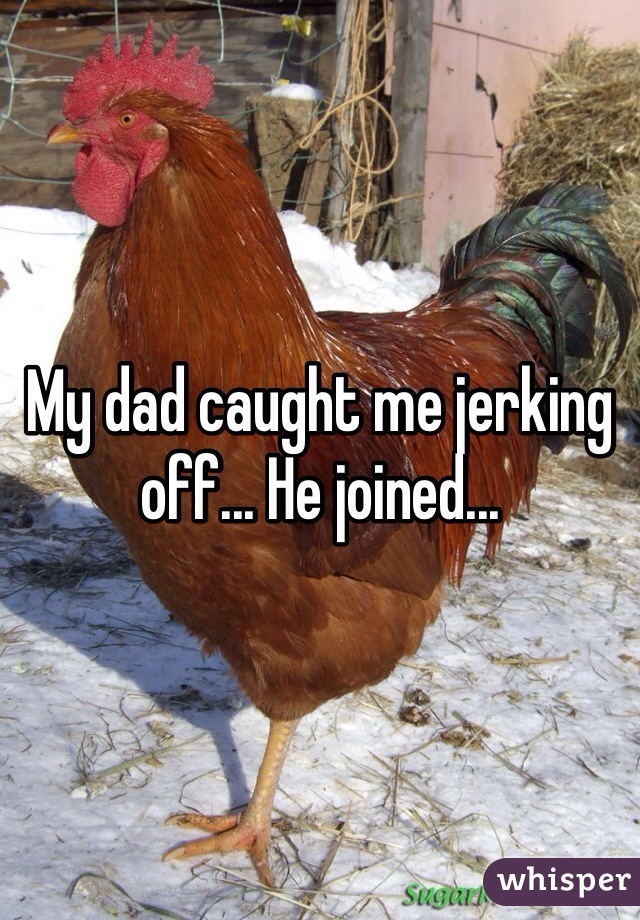My dad caught me jerking off... He joined...