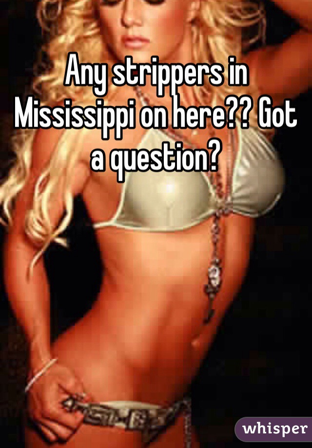 Any strippers in Mississippi on here?? Got a question?