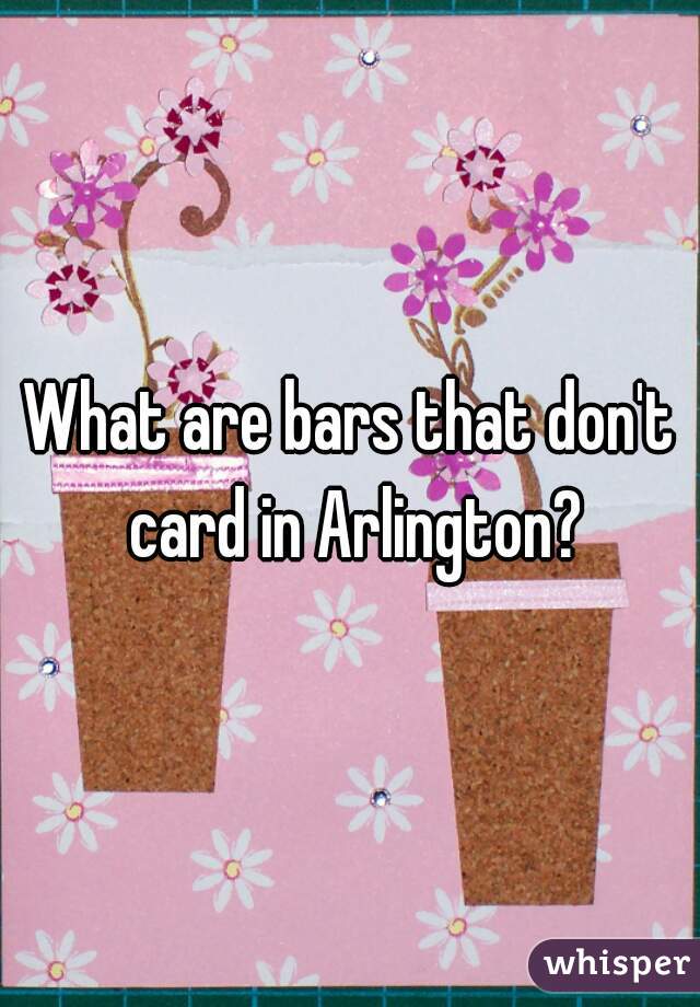 What are bars that don't card in Arlington?