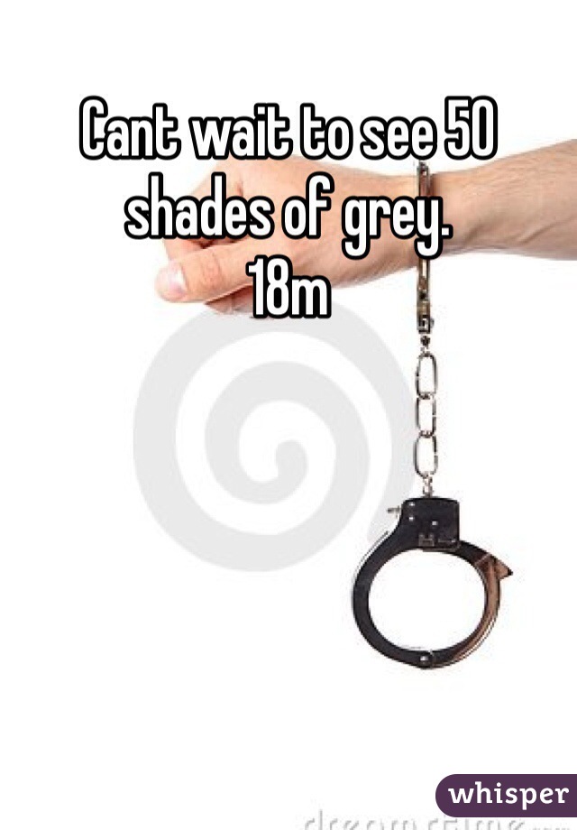 Cant wait to see 50 shades of grey.
18m