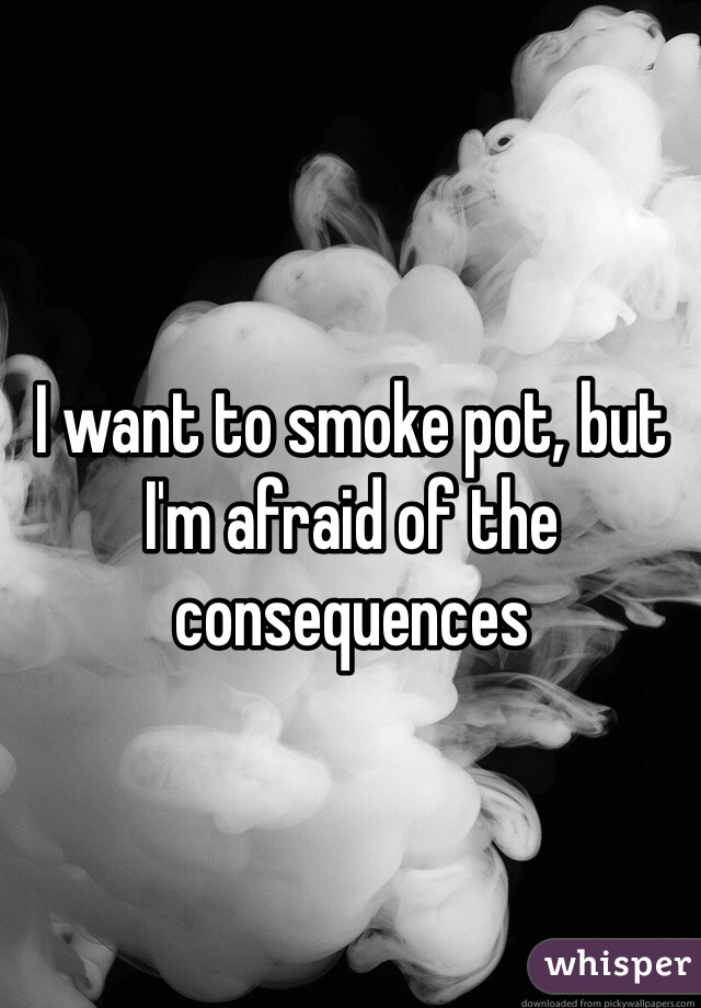 I want to smoke pot, but I'm afraid of the consequences