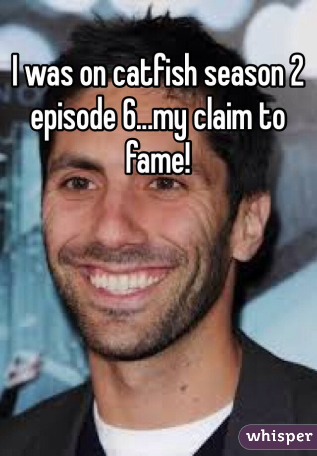 I was on catfish season 2 episode 6...my claim to fame!