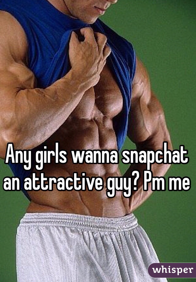 Any girls wanna snapchat an attractive guy? Pm me