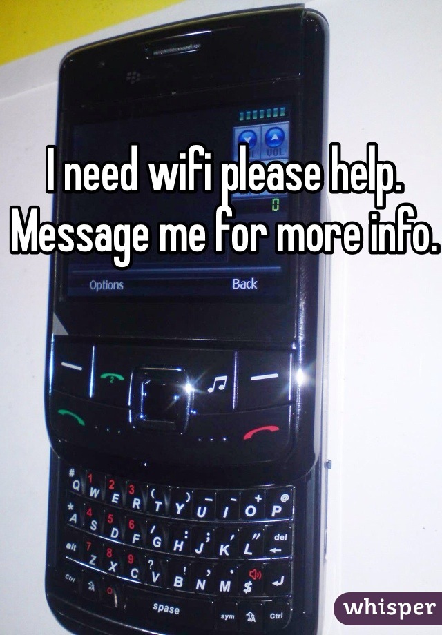 I need wifi please help. 
Message me for more info. 