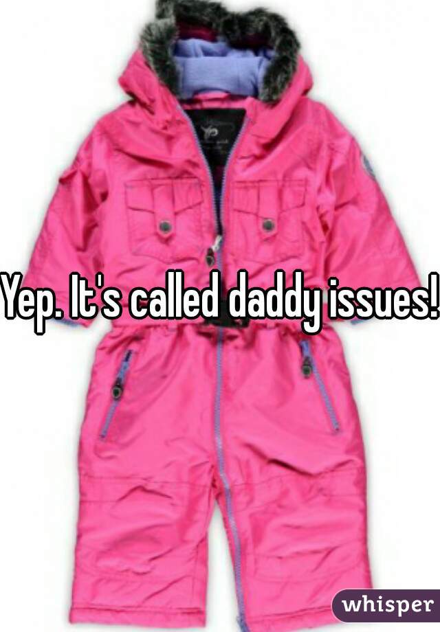 Yep. It's called daddy issues!