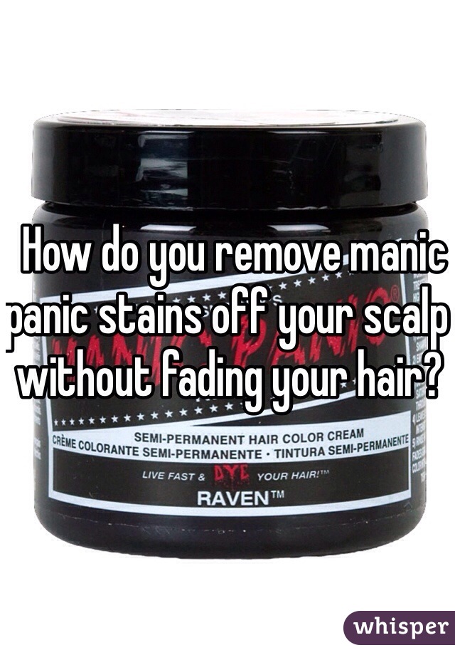   How do you remove manic panic stains off your scalp without fading your hair?