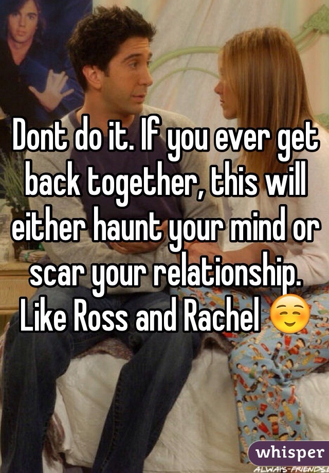 Dont do it. If you ever get back together, this will either haunt your mind or scar your relationship. Like Ross and Rachel ☺️