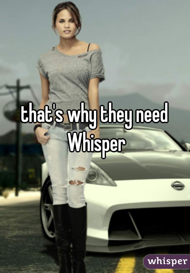 that's why they need Whisper