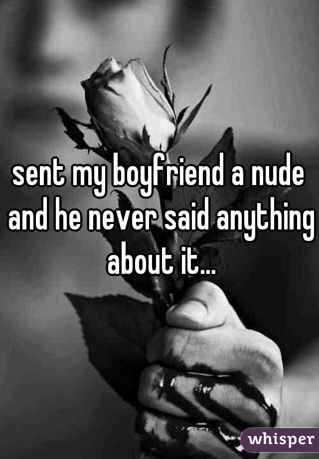 sent my boyfriend a nude and he never said anything about it...