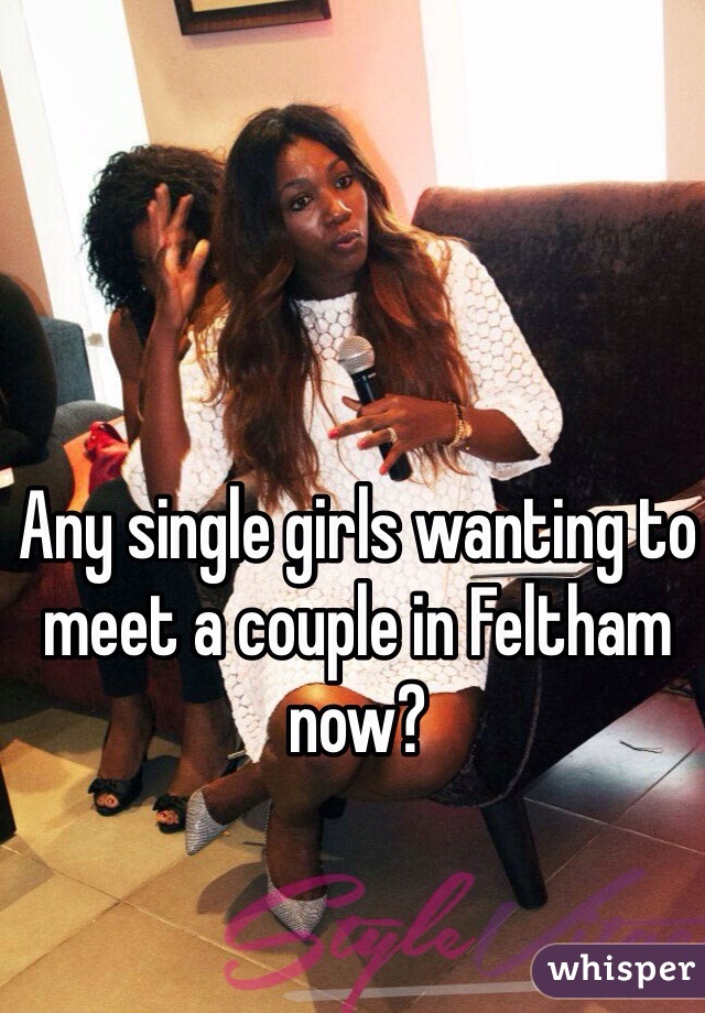 Any single girls wanting to meet a couple in Feltham now?