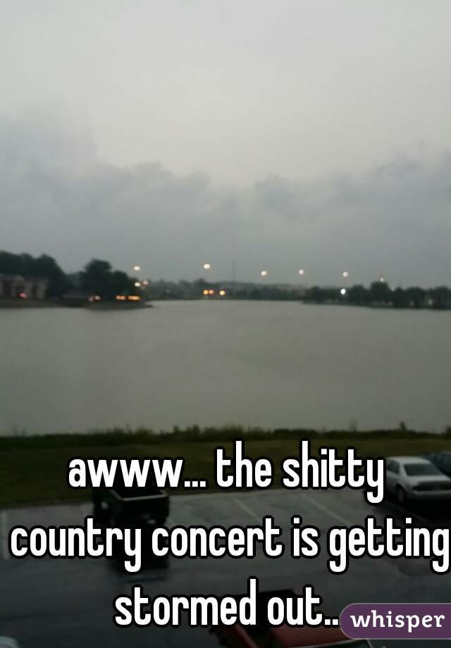 awww... the shitty country concert is getting stormed out...