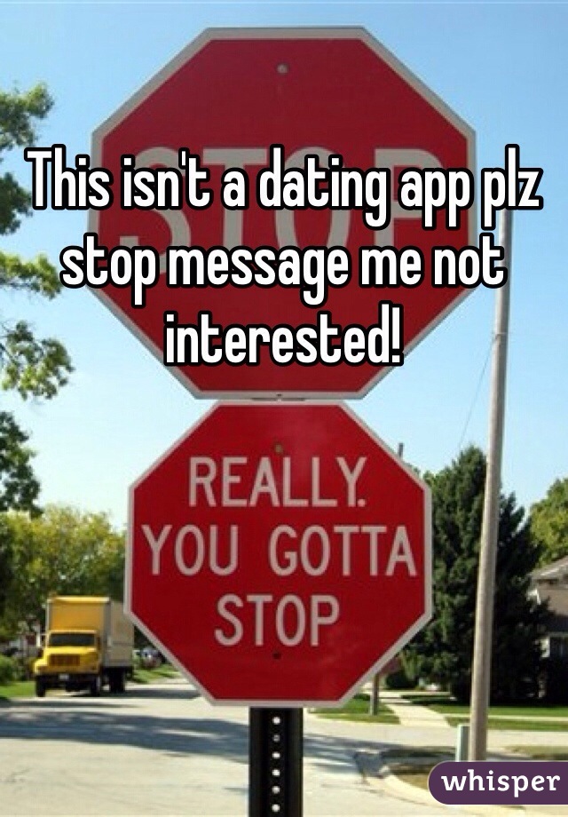 This isn't a dating app plz stop message me not interested!