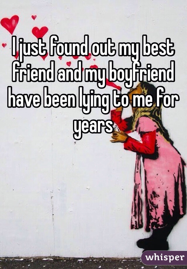 I just found out my best friend and my boyfriend have been lying to me for years