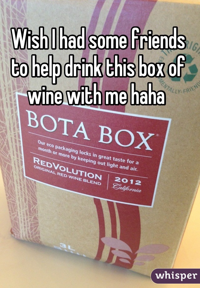 Wish I had some friends to help drink this box of wine with me haha 