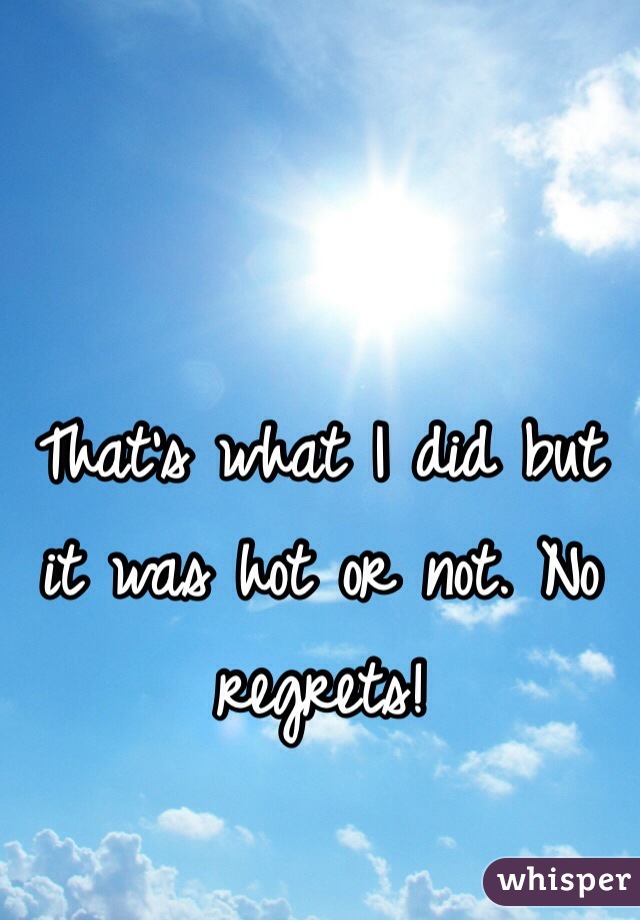 That's what I did but it was hot or not. No regrets! 