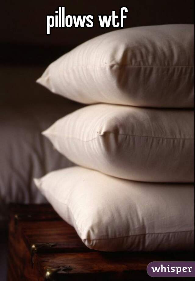 pillows wtf