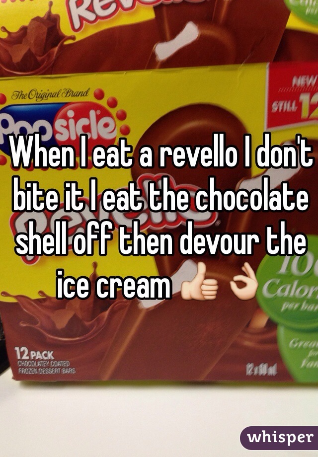 When I eat a revello I don't bite it I eat the chocolate shell off then devour the ice cream 👍👌