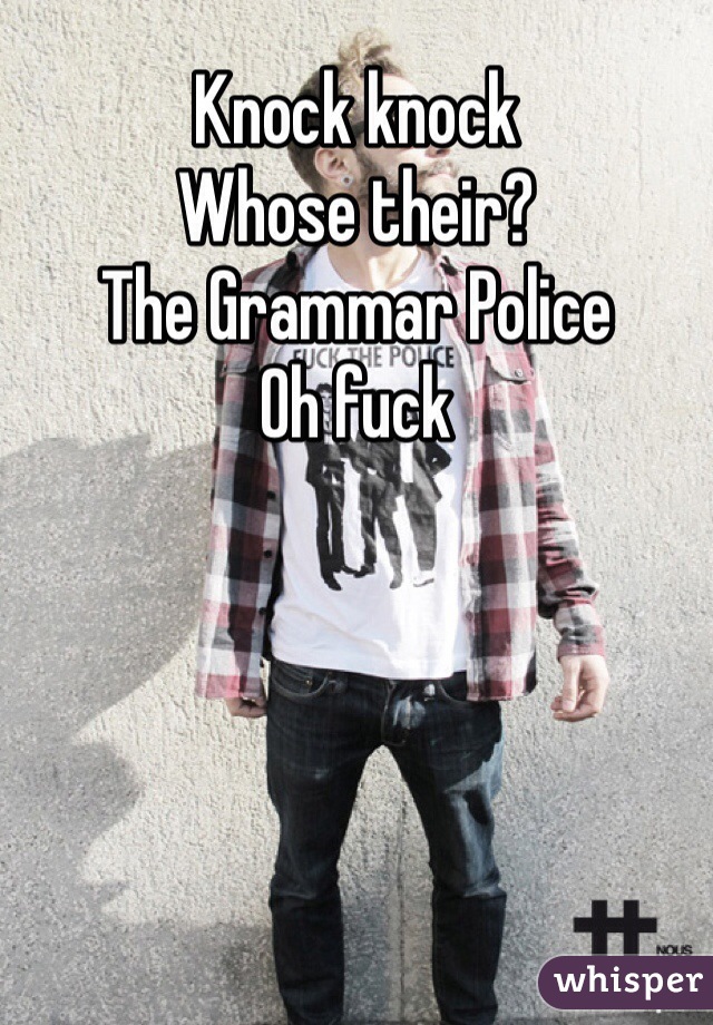 Knock knock 
Whose their? 
The Grammar Police
Oh fuck