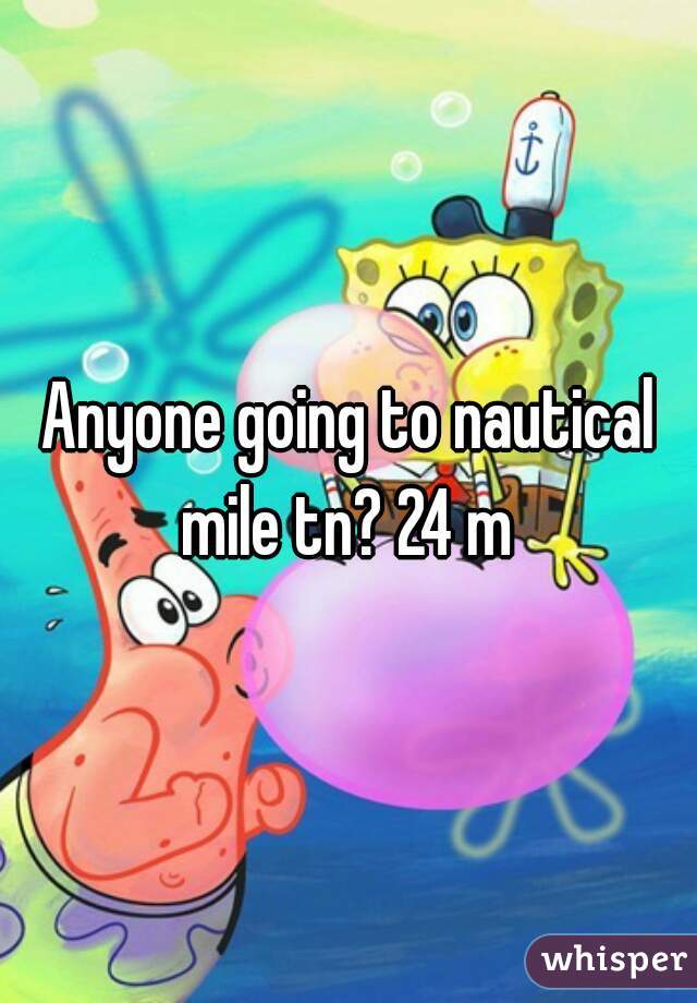 Anyone going to nautical mile tn? 24 m 