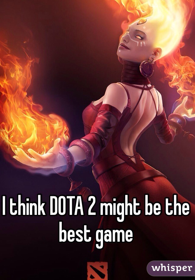 I think DOTA 2 might be the best game