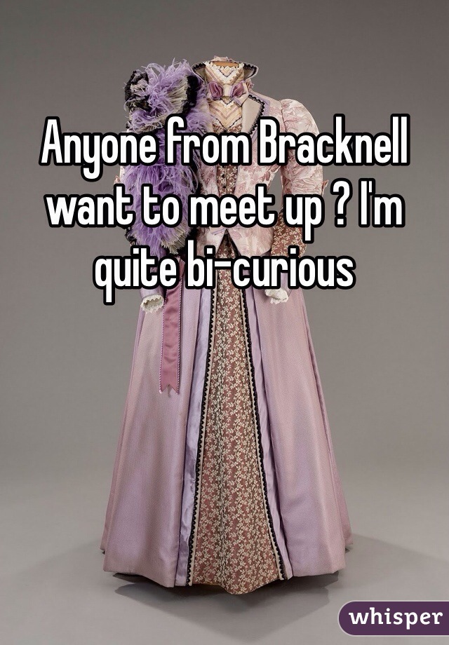 Anyone from Bracknell want to meet up ? I'm quite bi-curious