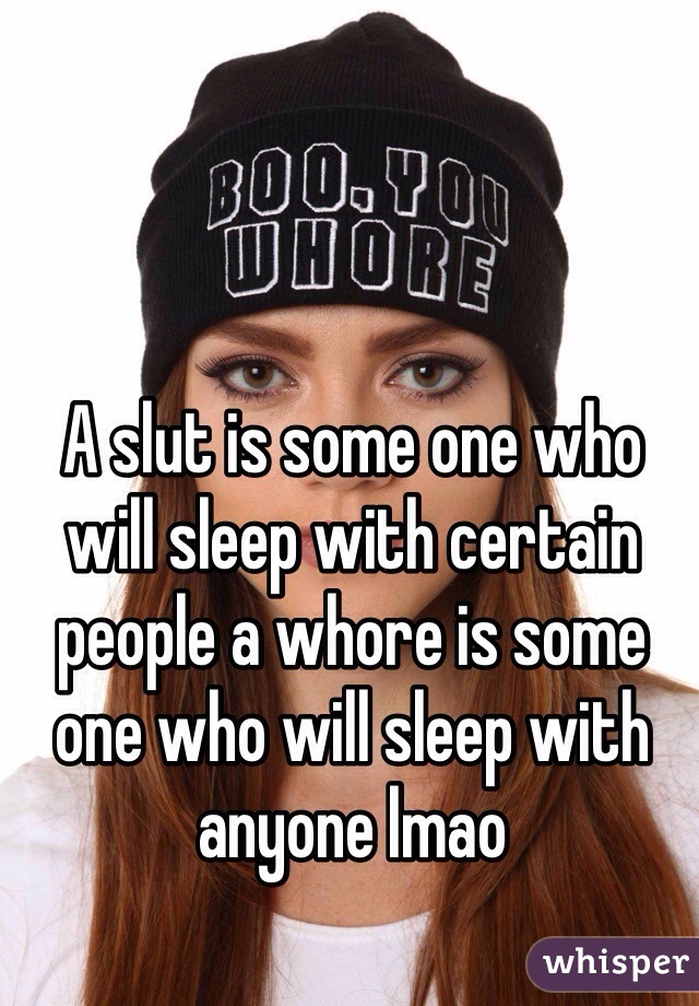 A slut is some one who will sleep with certain people a whore is some one who will sleep with anyone lmao