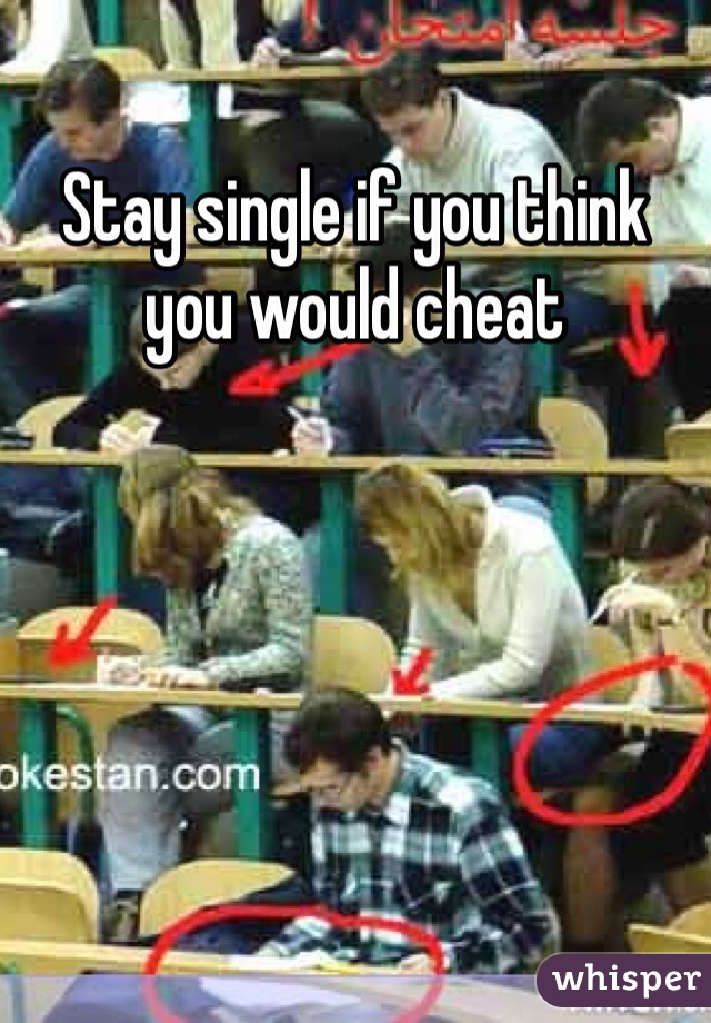 Stay single if you think you would cheat 