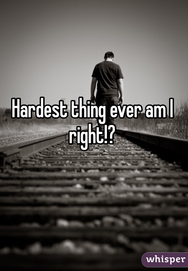 Hardest thing ever am I right!?